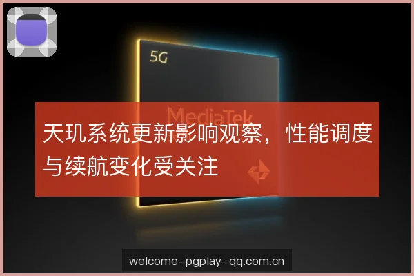 天玑系统更新影响观察，性能调度与续航变化受关注